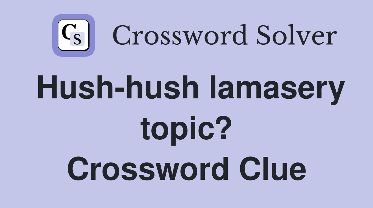 Hush-hush lamasery topic? Crossword Clue