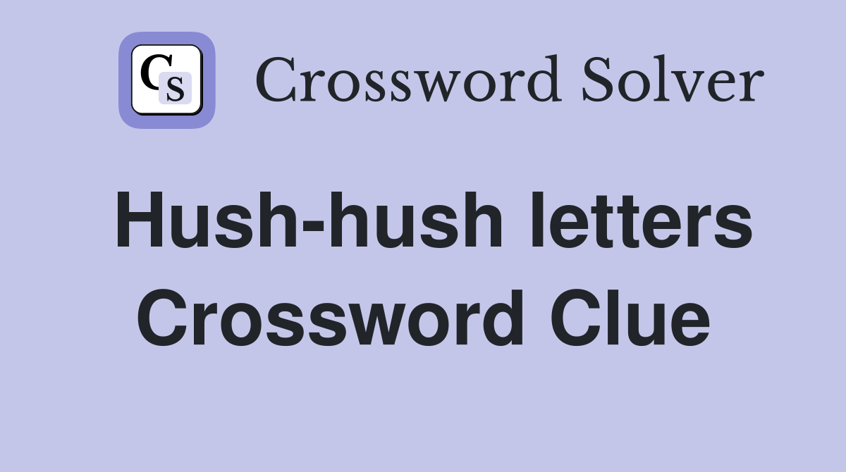 Hush-hush letters Crossword Clue