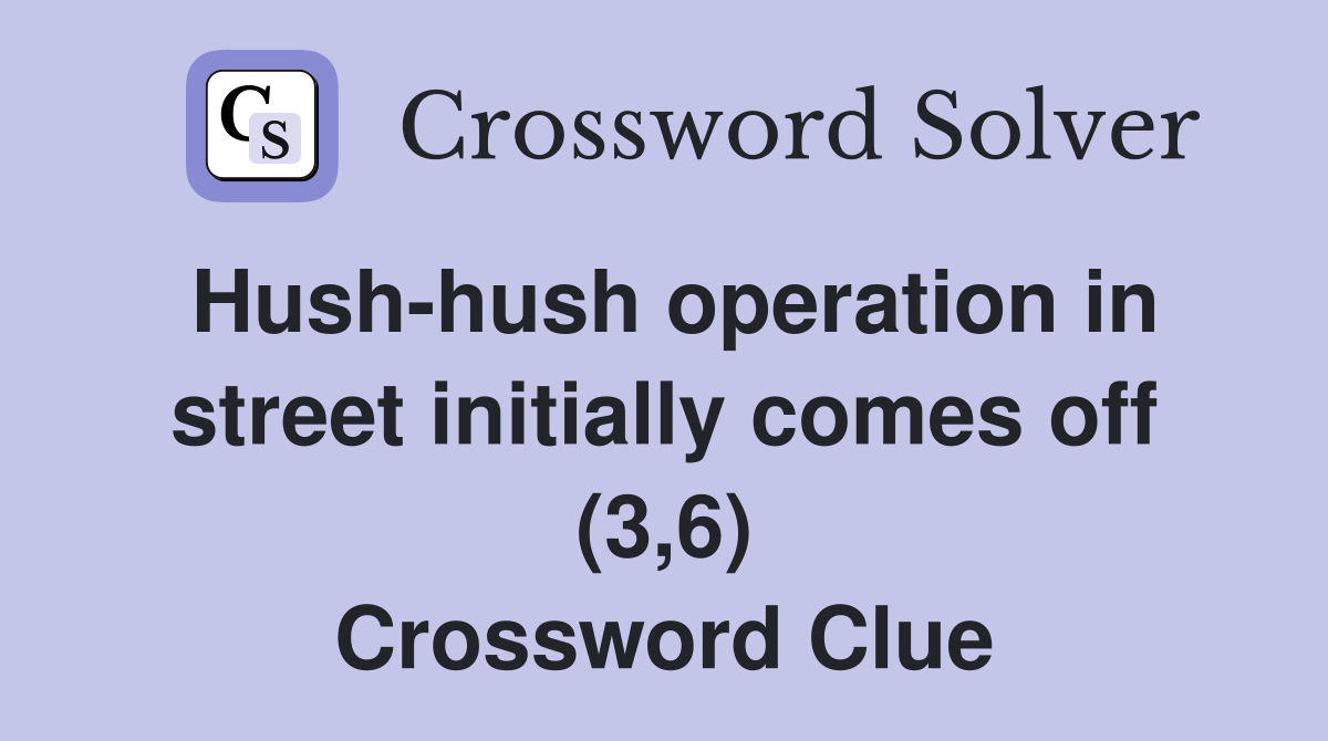 Hush-hush operation in street initially comes off (3,6) Crossword Clue