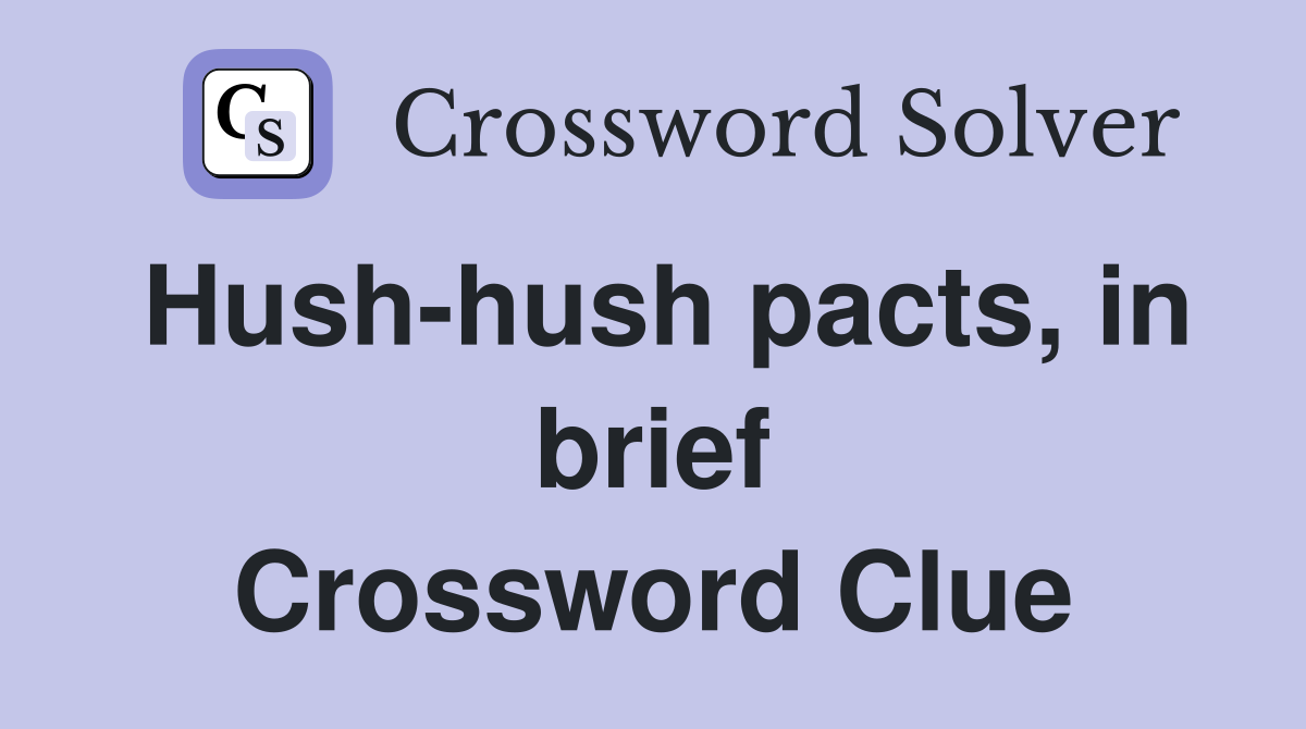 Hush-hush pacts, in brief Crossword Clue