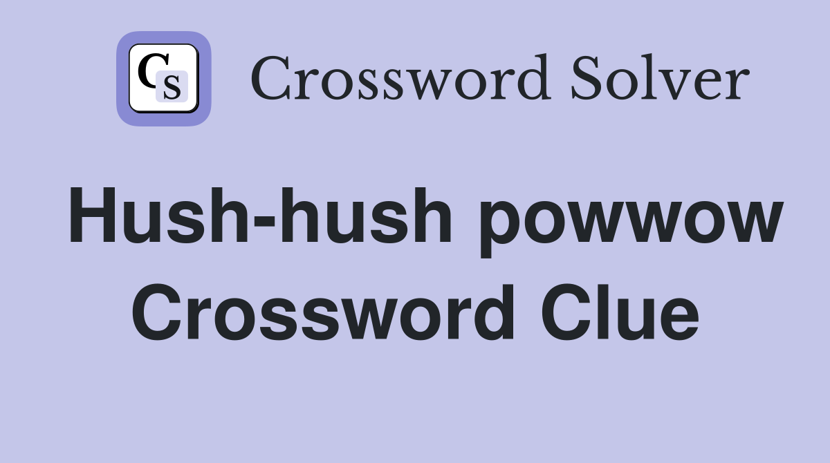 Hush-hush powwow Crossword Clue