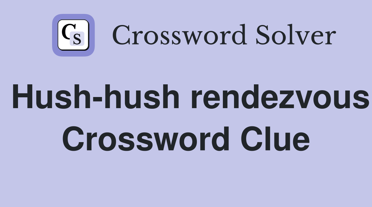 Hush-hush rendezvous Crossword Clue