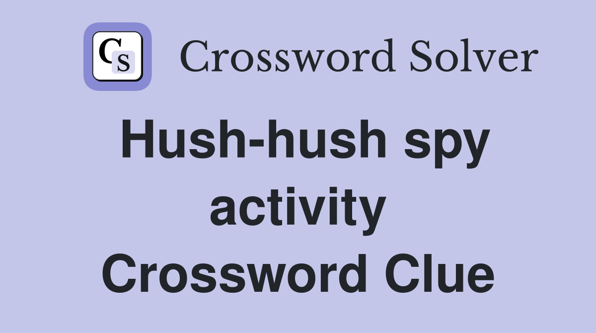Hush-hush spy activity Crossword Clue