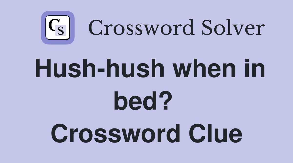 Hush-hush when in bed?  Crossword Clue