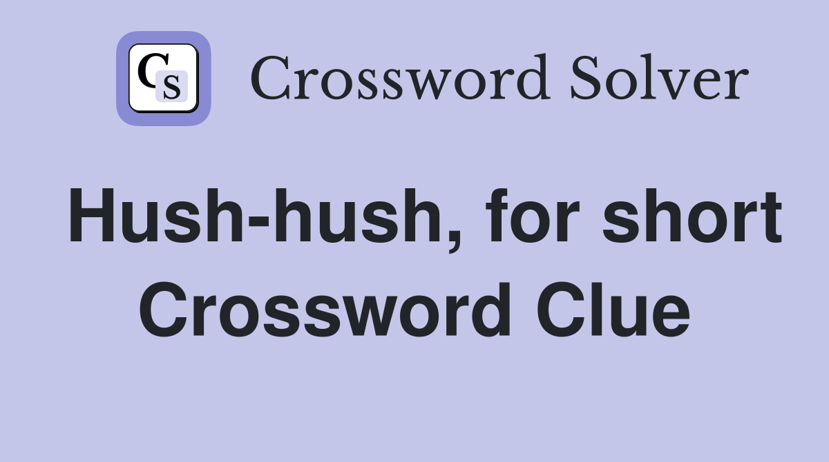 Hush-hush, for short Crossword Clue