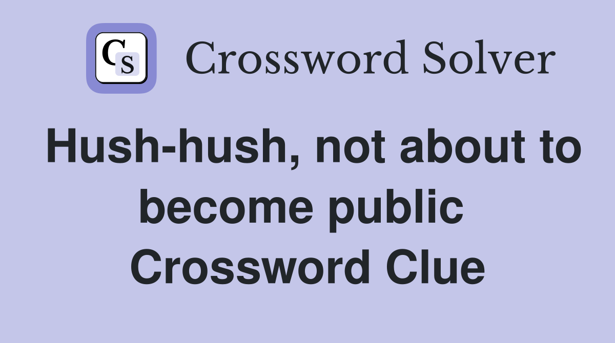 Hush-hush, not about to become public  Crossword Clue