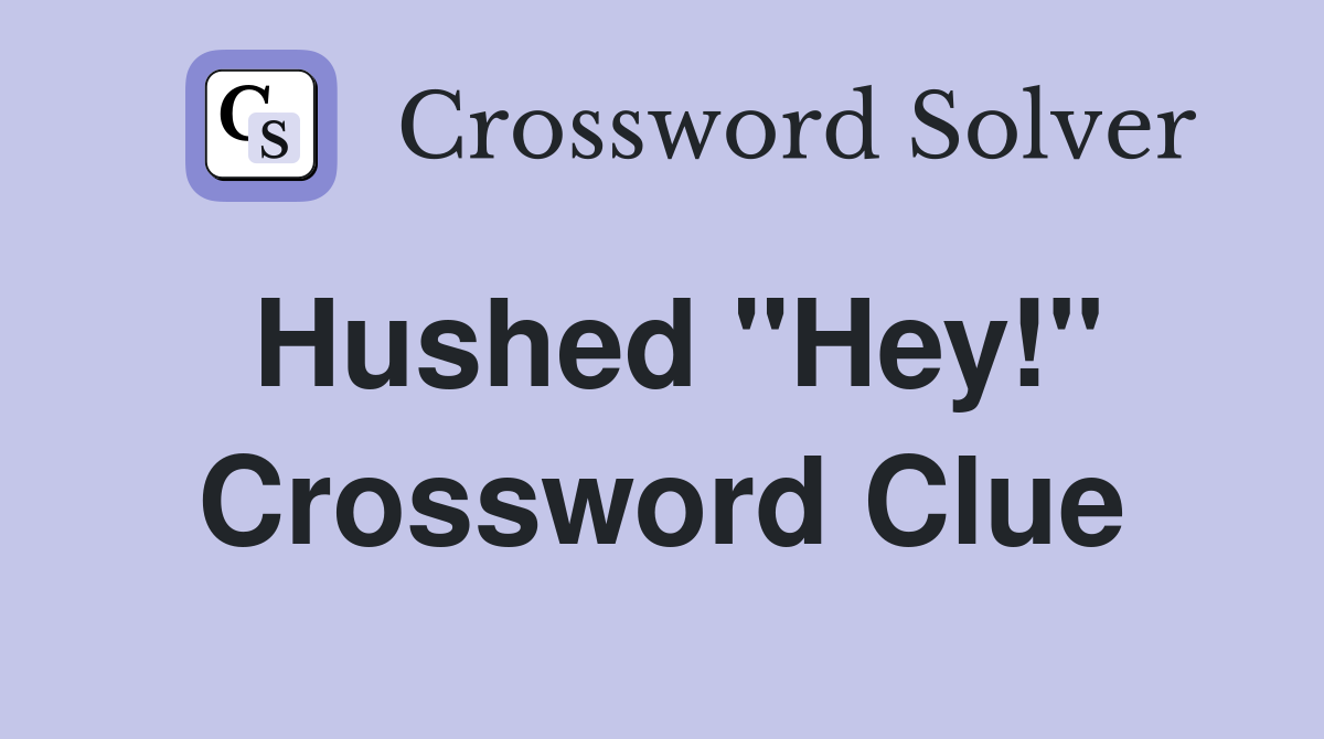 Hushed "Hey!" Crossword Clue