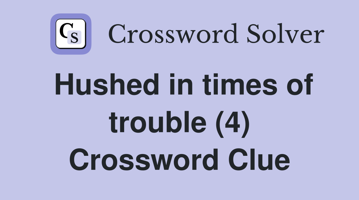 Hushed in times of trouble (4) Crossword Clue