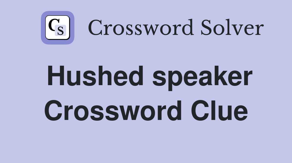 Hushed speaker Crossword Clue