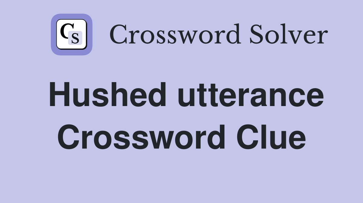 Hushed utterance Crossword Clue