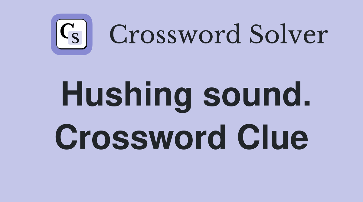 Hushing sound. Crossword Clue