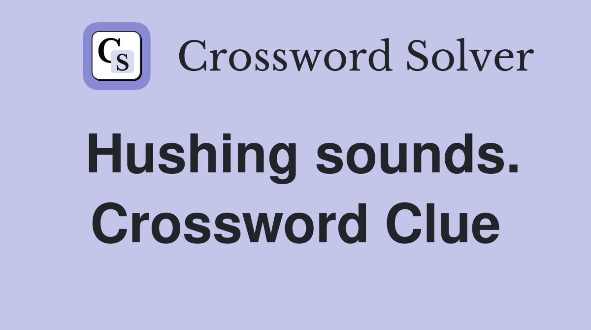 Hushing sounds. Crossword Clue