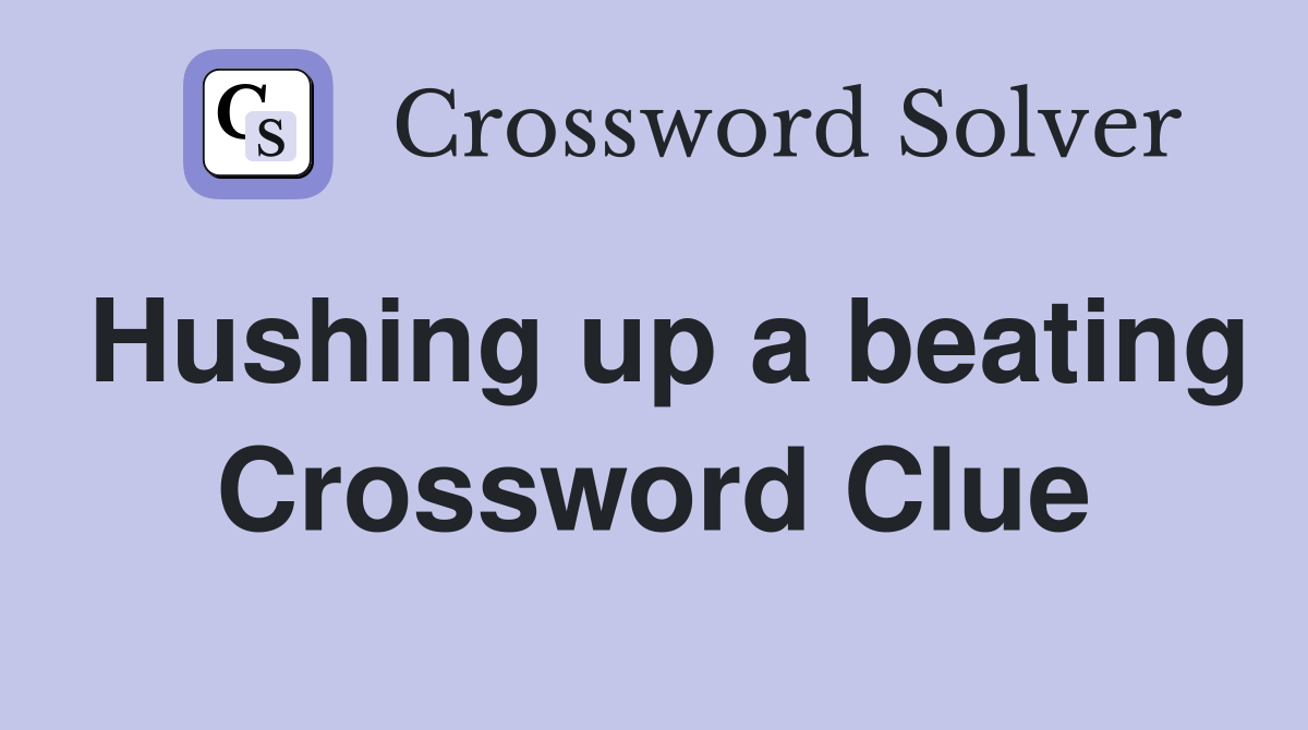 Hushing up a beating Crossword Clue