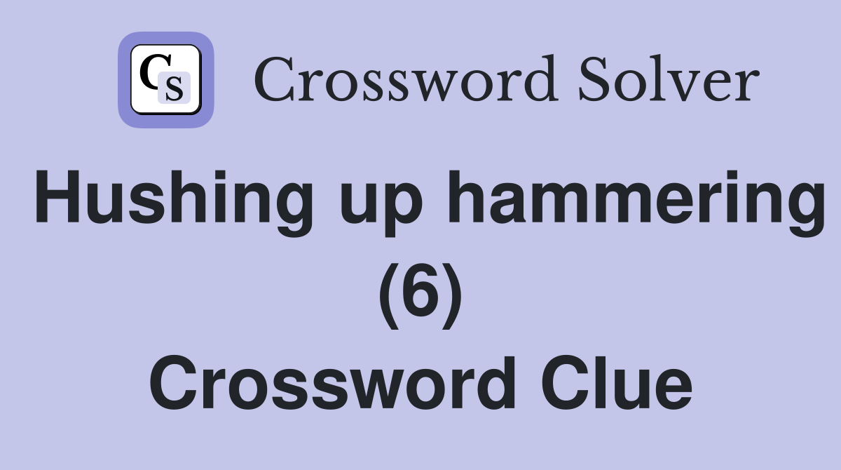 Hushing up hammering (6) Crossword Clue