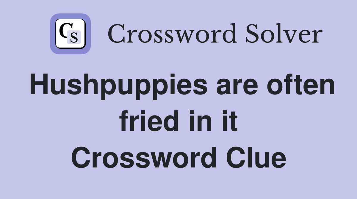 Hushpuppies are often fried in it Crossword Clue