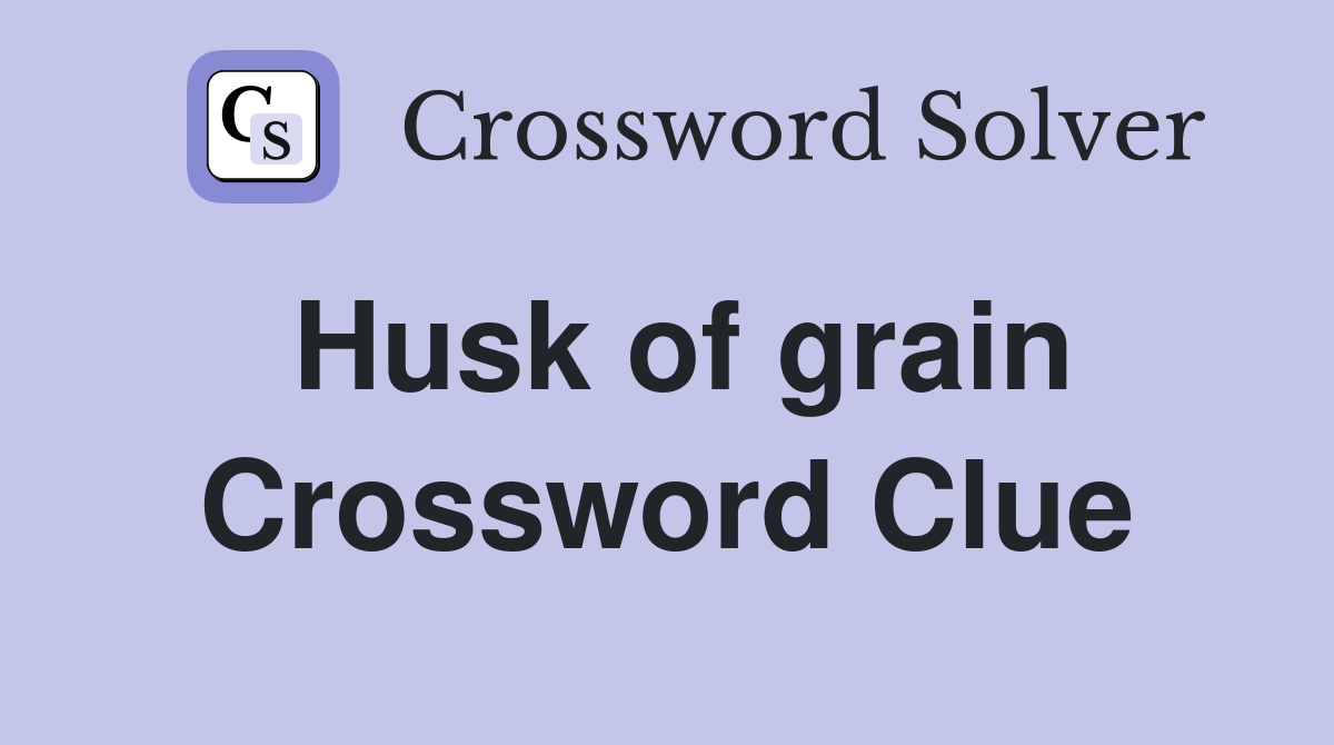 Husk of grain Crossword Clue