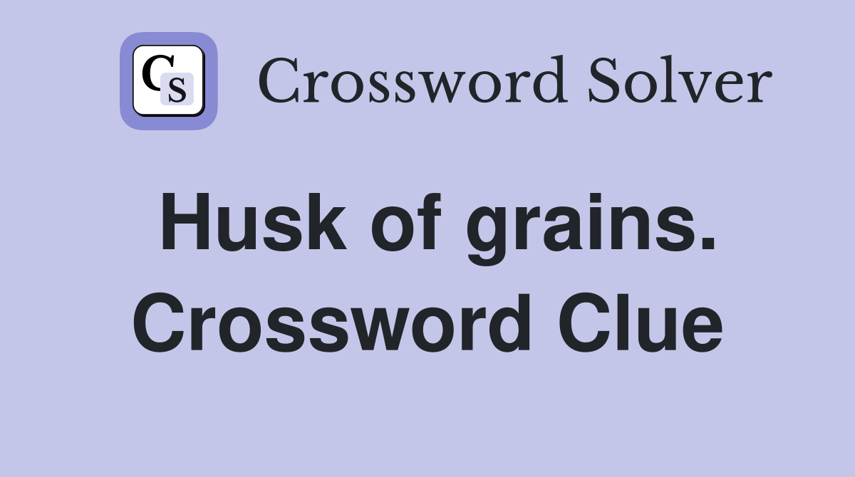 Husk of grains. Crossword Clue