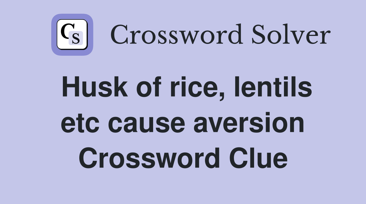 Husk of rice, lentils etc cause aversion Crossword Clue