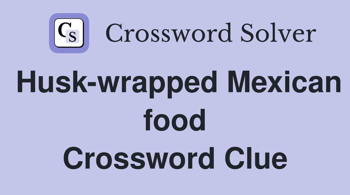 Husk-wrapped Mexican food Crossword Clue