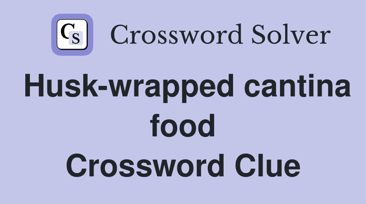 Husk-wrapped cantina food Crossword Clue