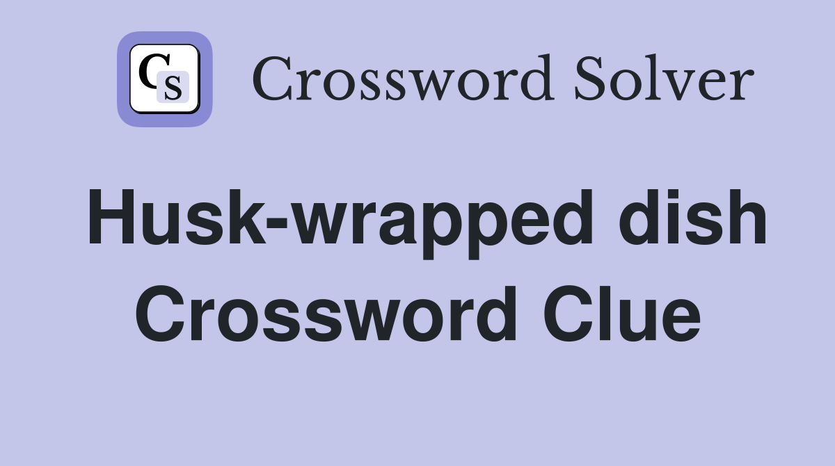 Husk-wrapped dish Crossword Clue