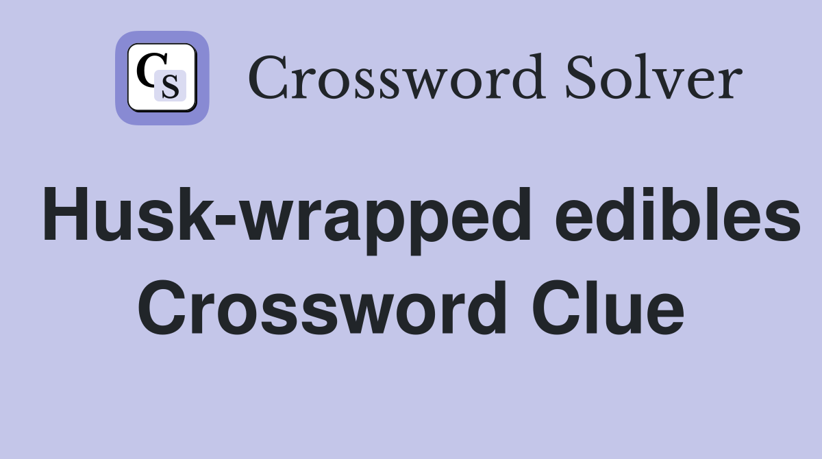 Husk-wrapped edibles Crossword Clue