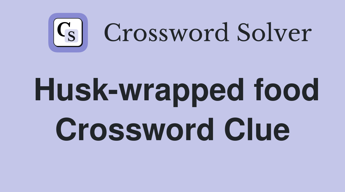 Husk-wrapped food Crossword Clue