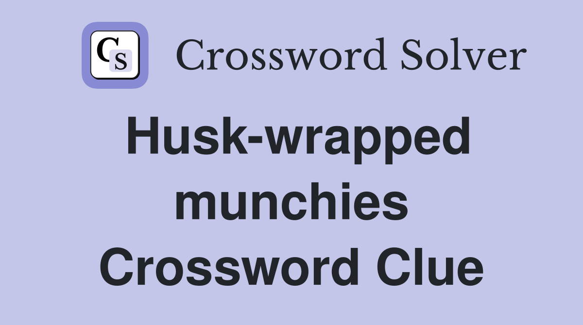 Husk-wrapped munchies Crossword Clue