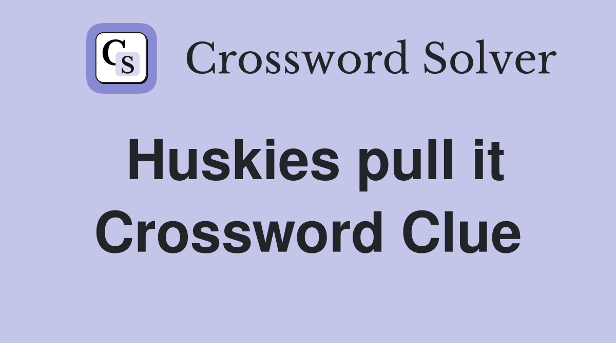 Huskies pull it Crossword Clue