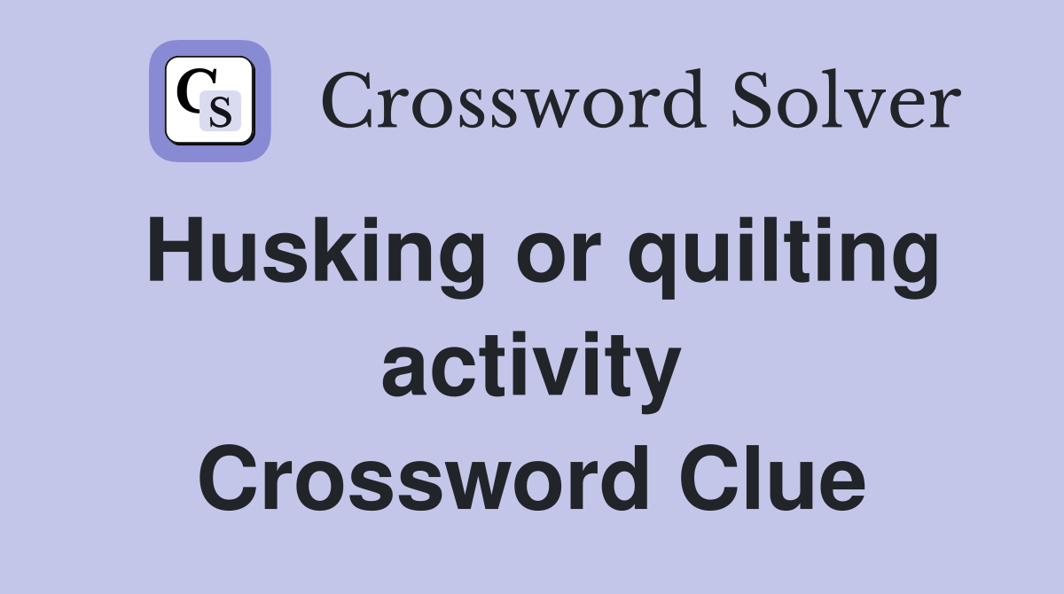 Husking or quilting activity Crossword Clue