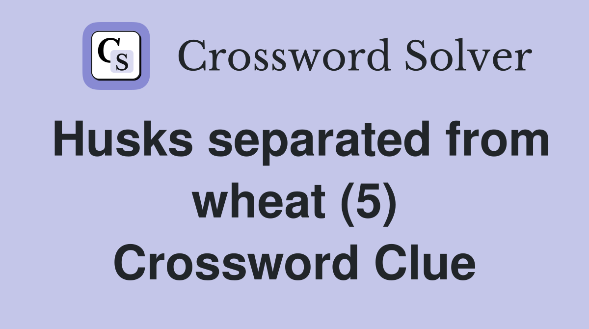 Husks separated from wheat (5) Crossword Clue