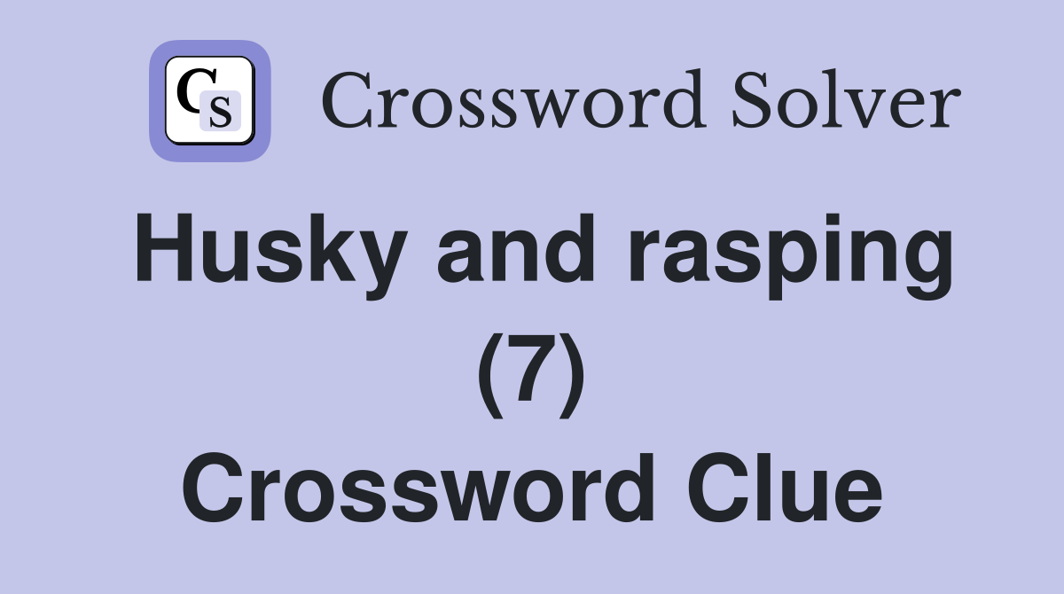 Husky and rasping (7) Crossword Clue
