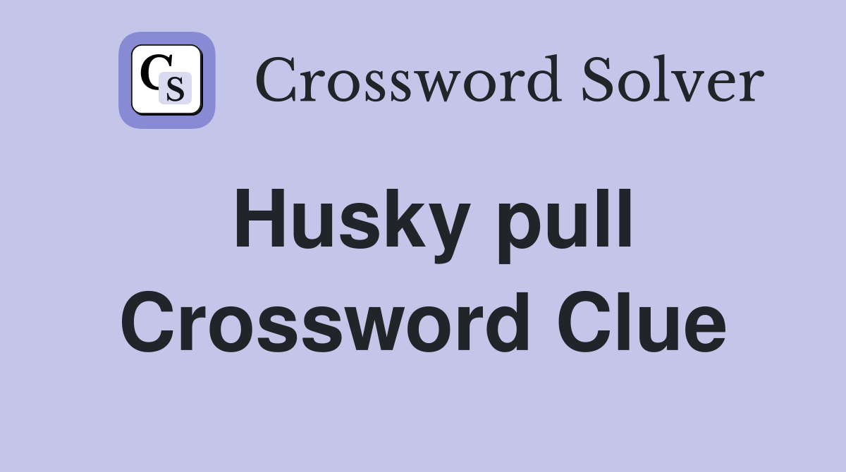 Husky pull Crossword Clue