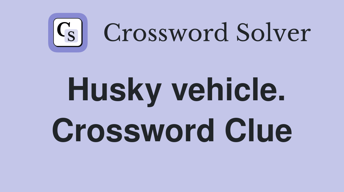 Husky vehicle. Crossword Clue