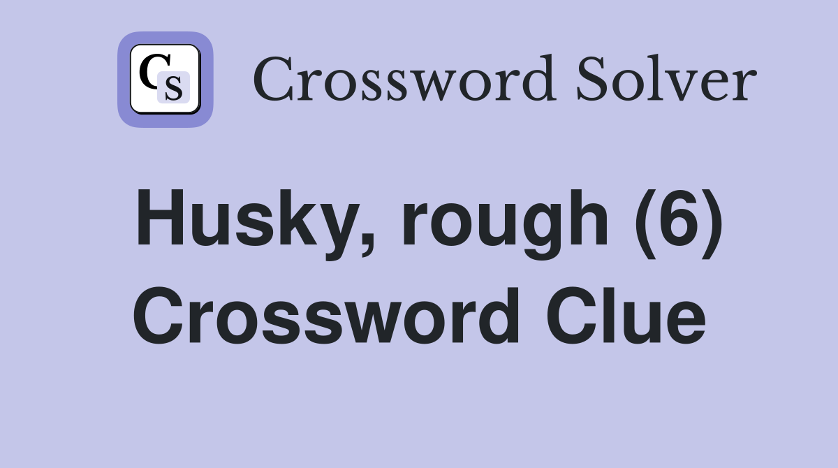 Husky, rough (6) Crossword Clue
