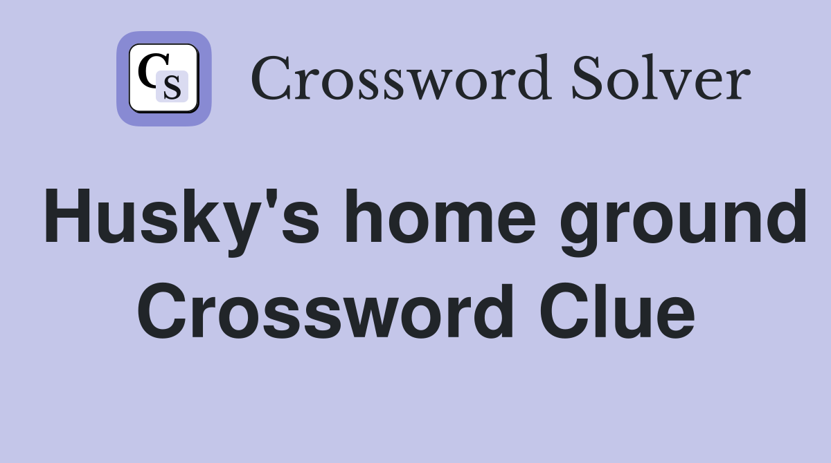 Husky's home ground Crossword Clue