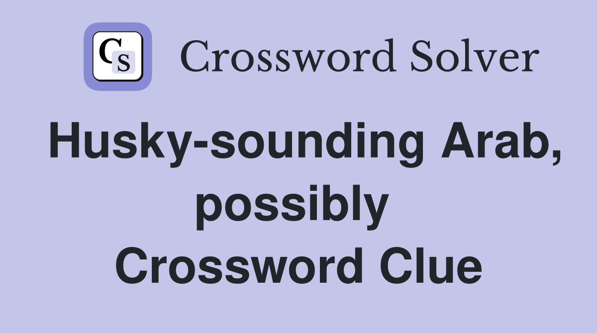 Husky-sounding Arab, possibly  Crossword Clue