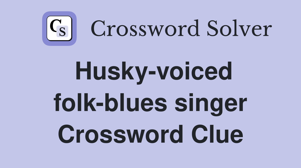 Husky-voiced folk-blues singer Crossword Clue