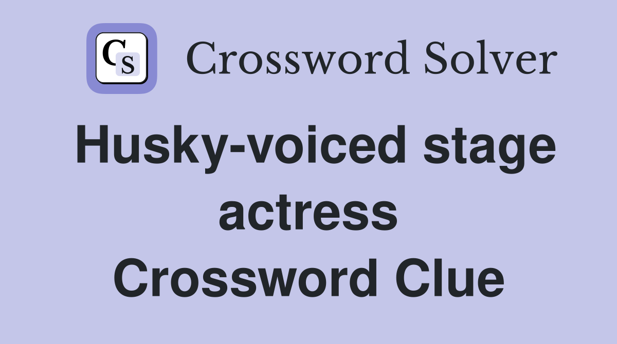 Husky-voiced stage actress Crossword Clue