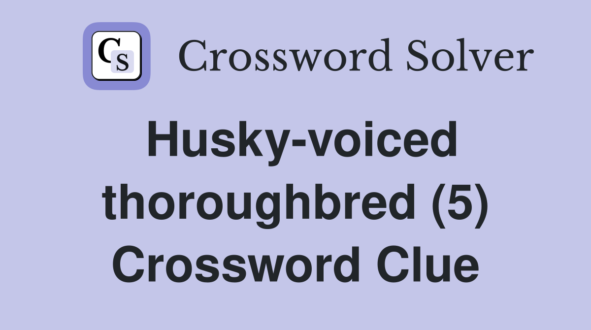 Husky-voiced thoroughbred (5) Crossword Clue