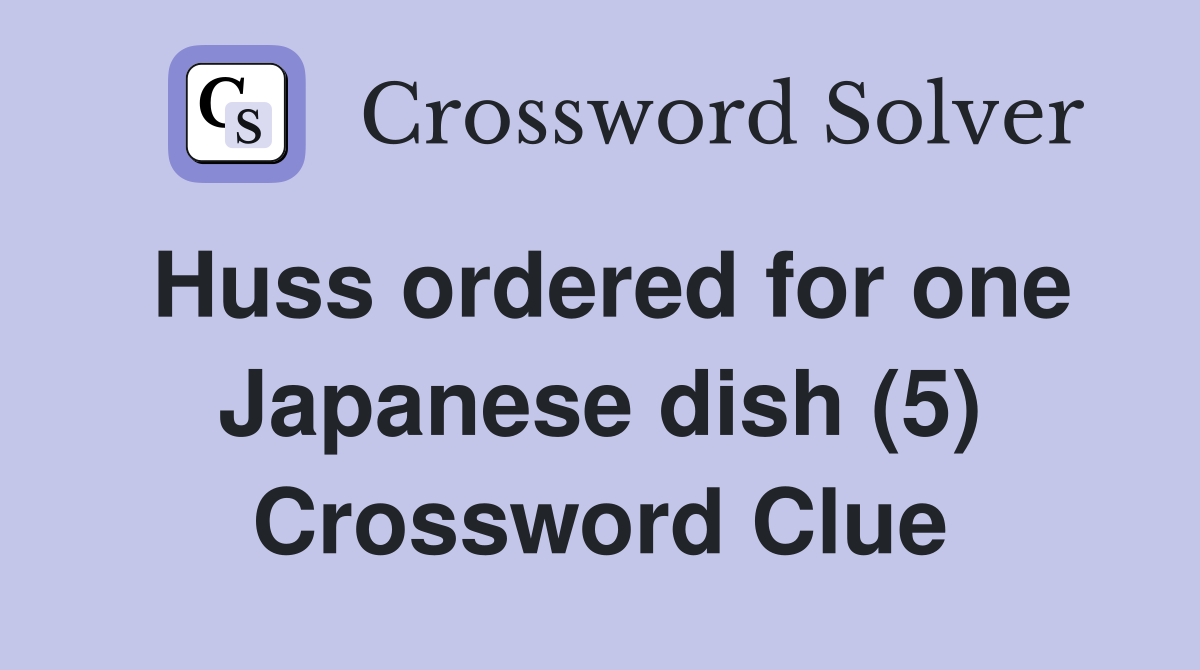 Huss ordered for one Japanese dish (5) Crossword Clue