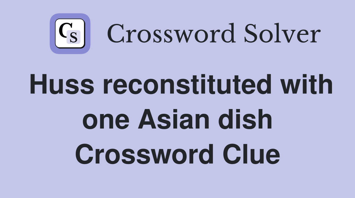 Huss reconstituted with one Asian dish Crossword Clue