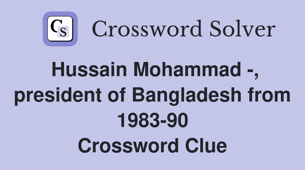 Hussain Mohammad -, president of Bangladesh from 1983-90 Crossword Clue