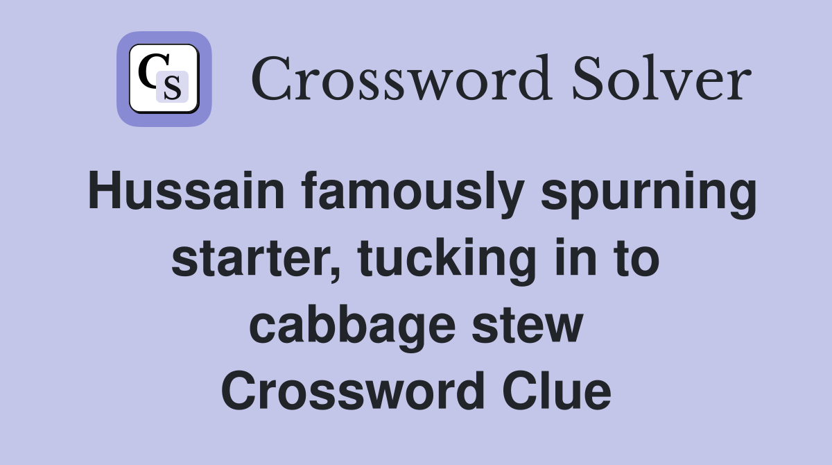 Hussain famously spurning starter, tucking in to cabbage stew Crossword Clue