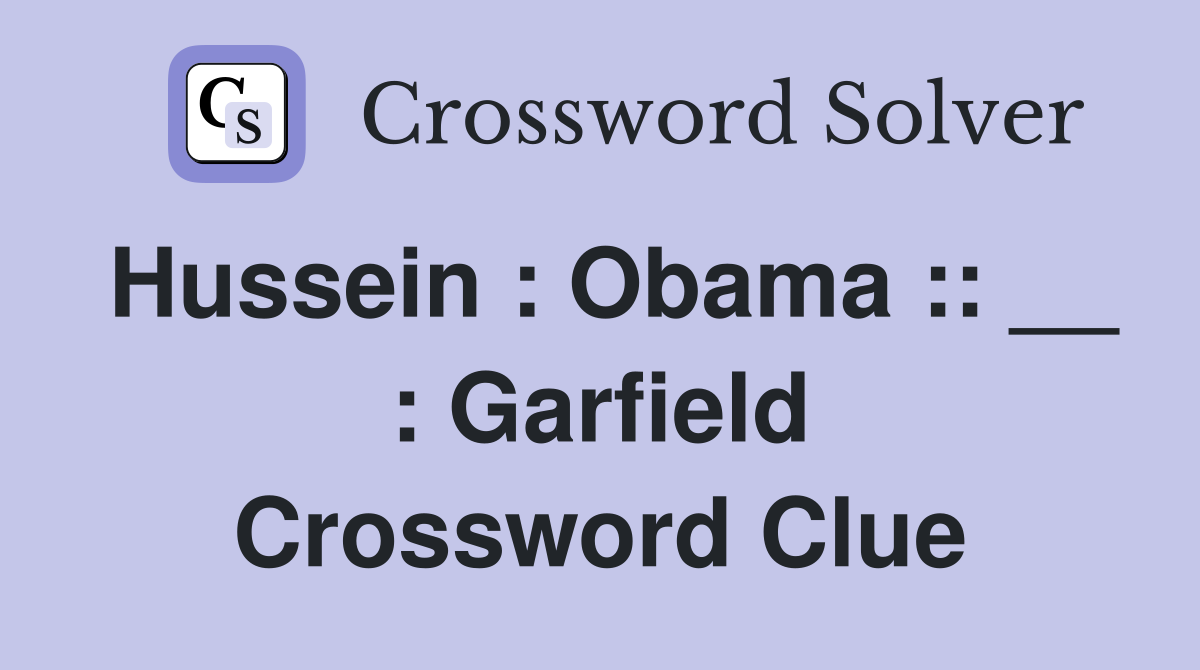 Hussein : Obama :: __ : Garfield Crossword Clue