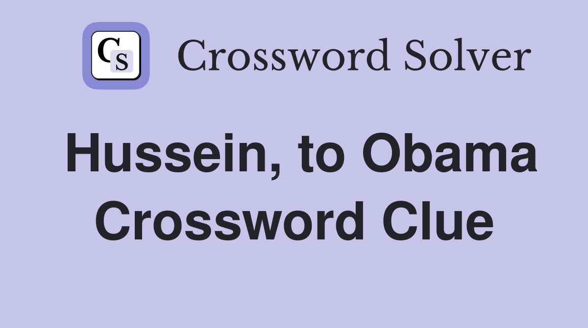 Hussein, to Obama Crossword Clue
