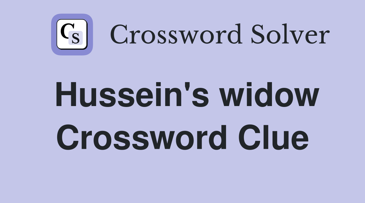 Hussein's widow Crossword Clue