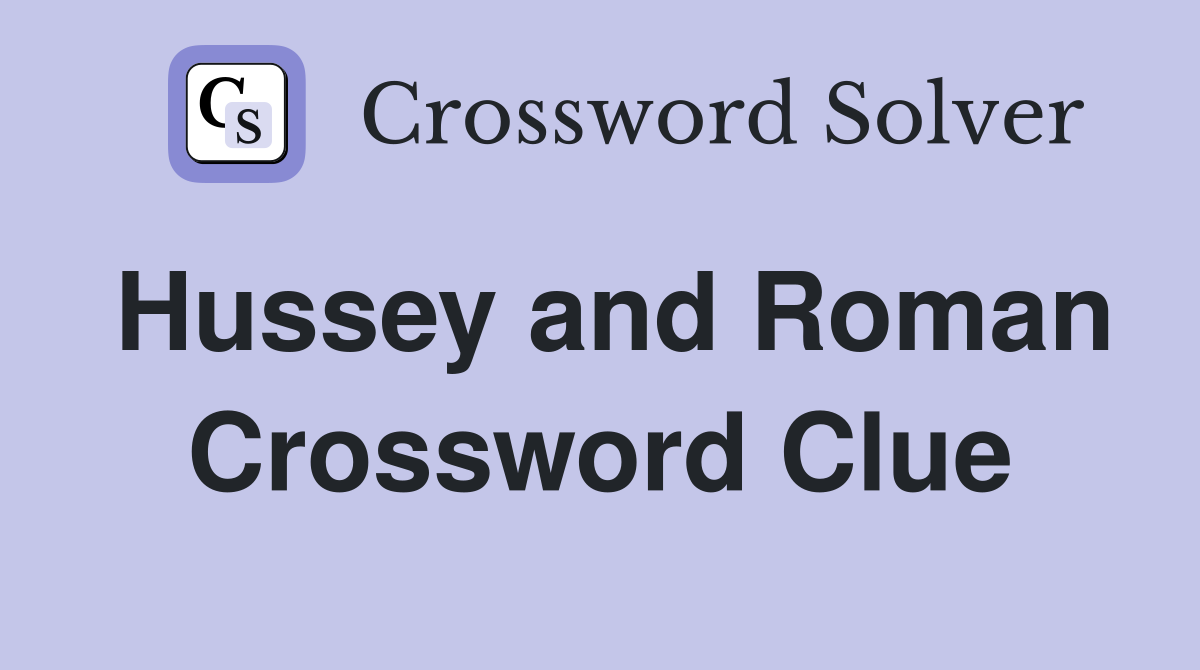 Hussey and Roman Crossword Clue