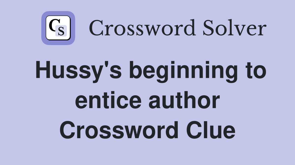 Hussy's beginning to entice author Crossword Clue