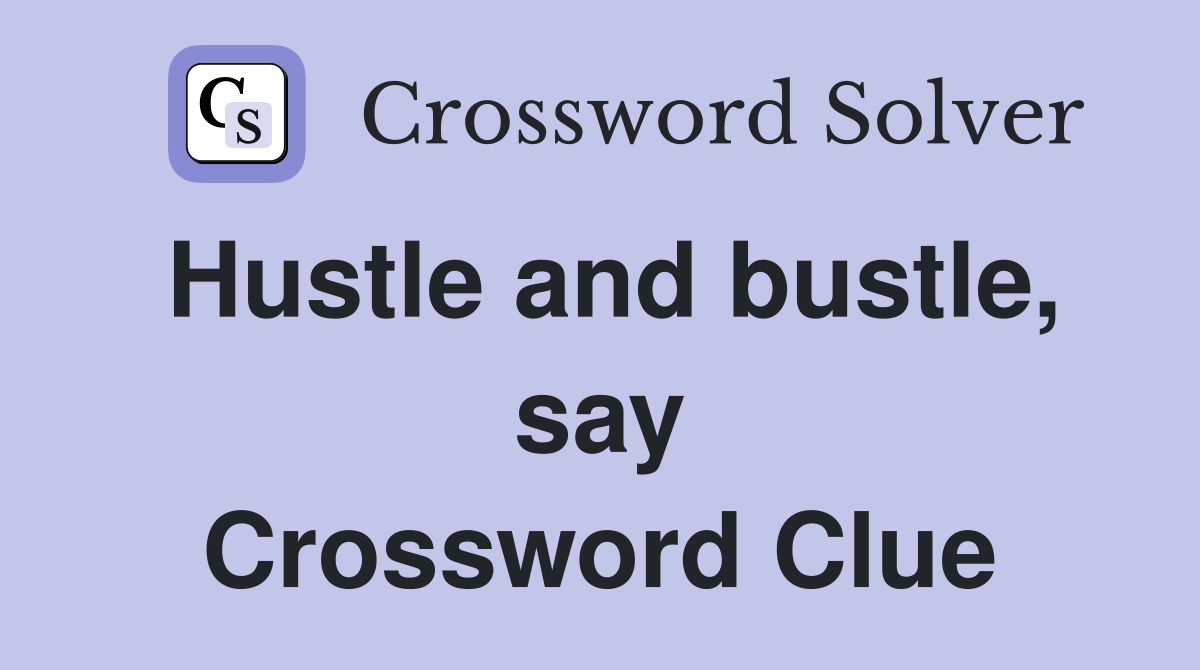 Hustle and bustle, say Crossword Clue